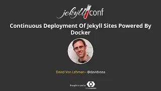 Continuous Deployment Of Jekyll Sites Powered By Docker - David Von Lehman / JekyllConf 2016