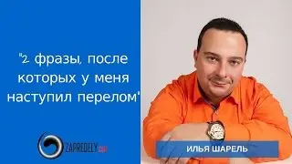 Илья Шарель: 2 фразы, после которых у меня наступил перелом.