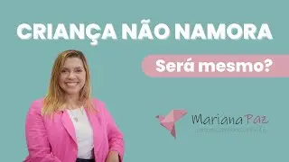 Criança Não Namora... Será mesmo? | Psicóloga Infantil