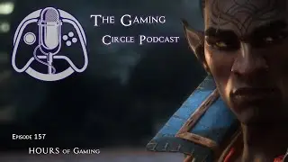 The Gaming Circle Podcast EP 157: HOURS of Gaming
