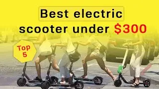 Top 5 best electric scooter under $300 Reviews