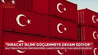 ''İHRACAT İKLİMİ GÜÇLENMEYE DEVAM EDİYOR''
