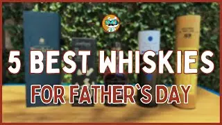 5 Best Whiskeys and Bourbons for Father's day!