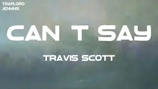 Travis Scott - CAN'T SAY (Lyrics)