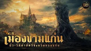เล่าประวัติฯ | EP.43 เมืองขามแก่น ประวัติศาสตร์จังหวัดขอนแก่น