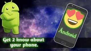Get to know about your phone in detail