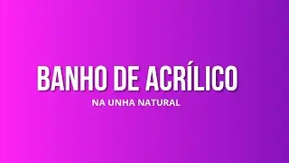 Banho de acrílico na unha natural [passo a passo]