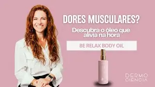 Dores musculares e pernas cansadas? Conheça o Be Relax Body Oil e entenda por que ele funciona!