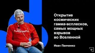 Иван Панченко - Открытие космических гамма-всплесков, самых мощных взрывов во Вселенной