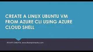 AZURE ADMINISTRATOR AZ-104: 16-CREATE A LINUX UBUNTU VM FROM AZURE CLI USING AZURE CLOUD SHELL