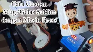 Cara Custom Mug / Gelas dengan Mesin Press Mug Sublim
