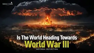 Is The World Heading Towards World War III? I Pastoral Reflection
