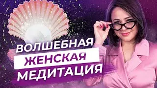 Женская ЭНЕРГИЯ -  Лучшая МЕДИТАЦИЯ для Женщин