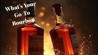 What’s your Go To Bourbons?