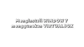 Menginstall WINDOW 7 Menggukan VIRTUALBOX