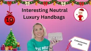 Interesting Neutral Luxury Handbags- Collectionmas Day 17
