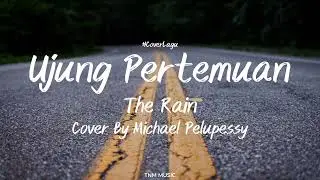 Ujung Pertemuan - The Rain (Cover By Michael Pelupessy) | Lirik Lagu