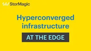 Hyperconverged Infrastructure at the Edge