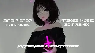 Baby Stop - Altaj Music (Intense Music Extend Edit Remix) | Intense Nightcore