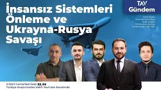 İnsansız Sistemleri Önleme ve Ukrayna-Rusya Savaşı | TAV GÜNDEM-17