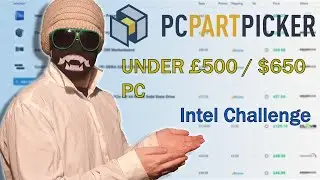 Me vs PCPartPicker £500 INTEL CHALLENGE!
