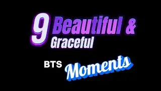 9 Beautiful and Graceful BTS Moments | #BTS