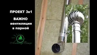 Проект 3в1. Правильная вентиляция в парилке. Вентиляция в бане по типу БАСТУ.