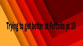 trying to get better at fortnite pt 10