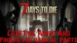 7 Days To Die: How To Craft Ammo In Alpha 15 + Where To Find Mechanical Parts(Alpha 15.1)