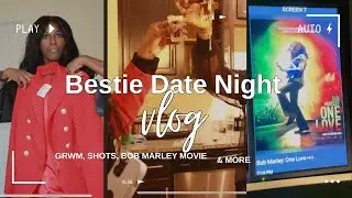 Vlog| Exciting Bestie Date Night: Shots, Fights Storytime, And Bob Marley Movie !