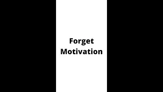 You don't need motivation, you only need...