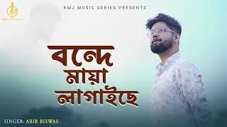 Bonde Maya Lagaise | বন্দে মায়া লাগাইছে | Abir Biswas | KMJ Music Series