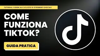 Come Funziona TikTok? - Guida Pratica per Principianti