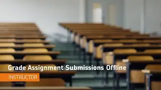 Assignments - Grade Assignment Submissions Offline - Instructor