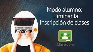 30. Cómo ELIMINAR o QUITAR LAS CLASES que ya NO NECESITO en GOOGLE CLASSROOM (Modo ALUMNO)