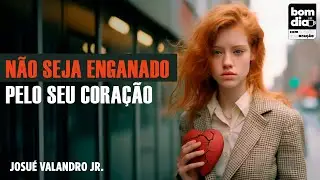 NÃO SEJA ENGANADO PELO SEU CORAÇÃO | BOM DIA COM ORAÇÃO | Pr. Josué Valandro Jr.