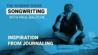 Songwriting - Inspiration From Journaling | Paul Baloche