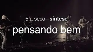 5 a seco - síntese - pensando bem [OFICIAL]