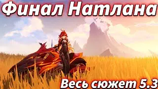 ФИНАЛ НАТЛАНА! Весь сюжет Обнова 5.3  Genshim Impact