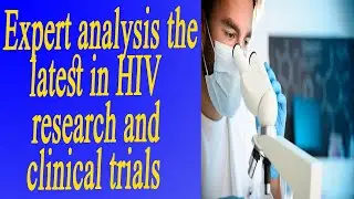 Expert analysis the latest in HIV research and clinical trials