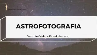 Podcast 2/2023 - Astrofotografia com Leo Caldas @FotografiaeAstronomia e Ricardo Lourenço CASB