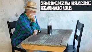 Chronic loneliness may increase stroke risk among older adults