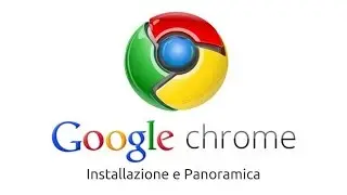 Google Chrome - Installazione e Utilizzo
