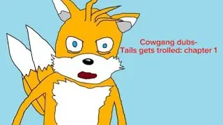 Cow Gang Dubs | Tails gets Trolled: Chapter 1