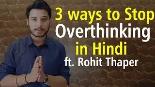 3 Ways to Stop Overthinking ft. Rohit Thaper Hindi Motivational Video