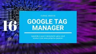 Curso Google Tag Manager 16 - Importe e Exporte suas infos no GTM