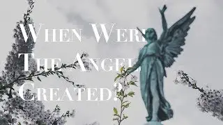 ANGELS, DEMONS & GOD--When Were Angels Created & When Was Satan Cast Out of Heaven?