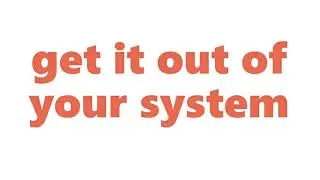 Get It Out Of Your System Meaning | Definition of Get It Out Of Your System