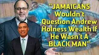 Jamaicans Would Not Question Andrew Holness Wealth If He Was White European like Mark Golding?