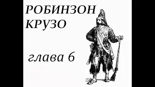 Робинзон Крузо. Глава 6. На необитаемом острове. Добывает себе вещи с корабля и строит жилье.